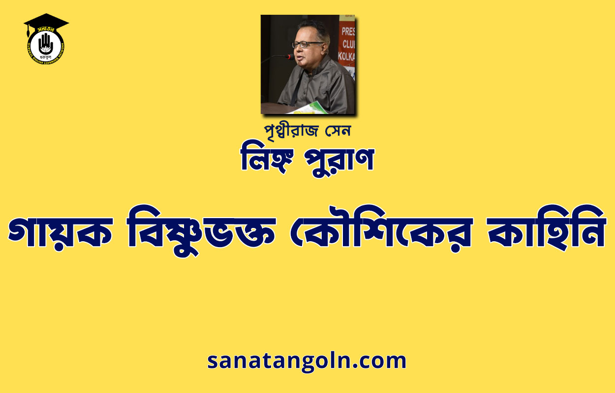 গায়ক বিষ্ণুভক্ত কৌশিকের কাহিনি - লিঙ্গ পুরাণ - পৃথ্বীরাজ সেন